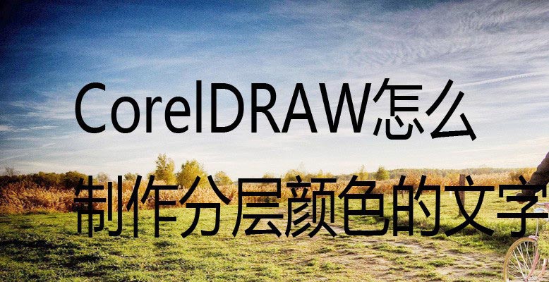 CorelDRAW制作分层颜色字体的设计方法